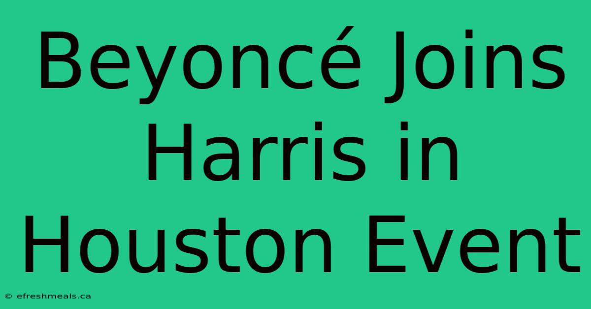 Beyoncé Joins Harris In Houston Event 