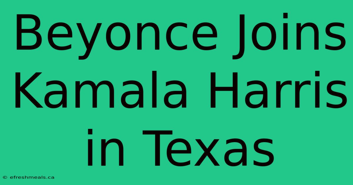 Beyonce Joins Kamala Harris In Texas 