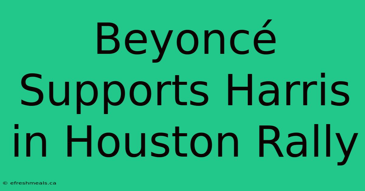 Beyoncé Supports Harris In Houston Rally