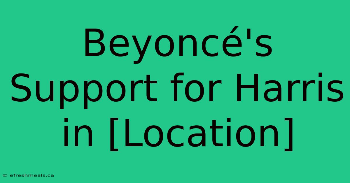 Beyoncé's Support For Harris In [Location]