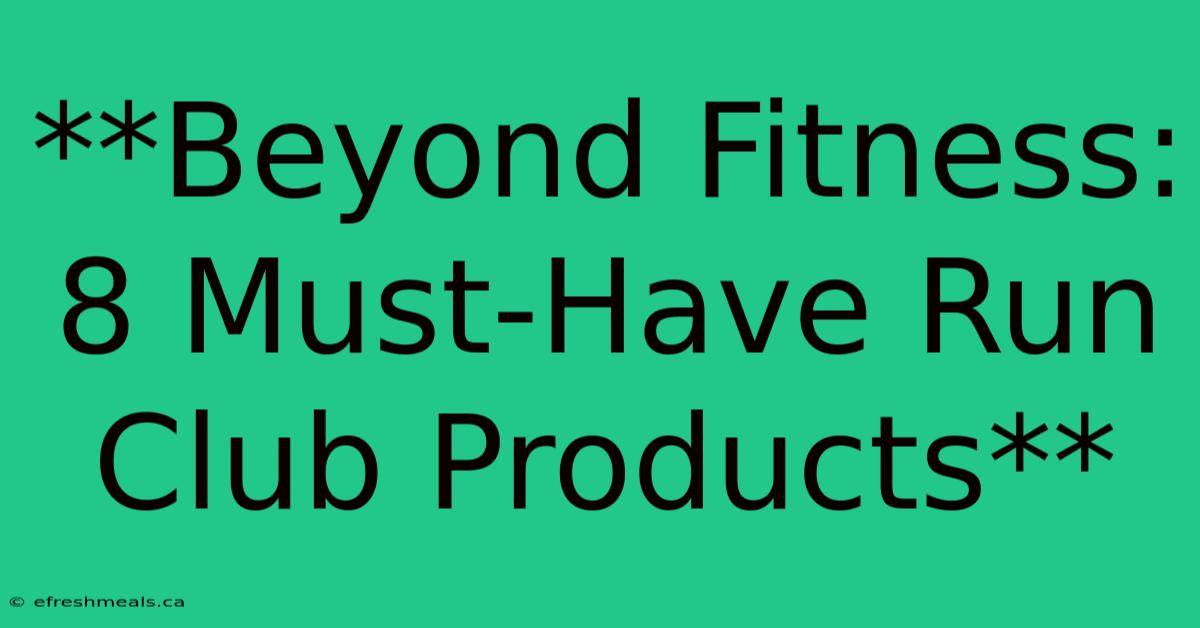 **Beyond Fitness: 8 Must-Have Run Club Products**