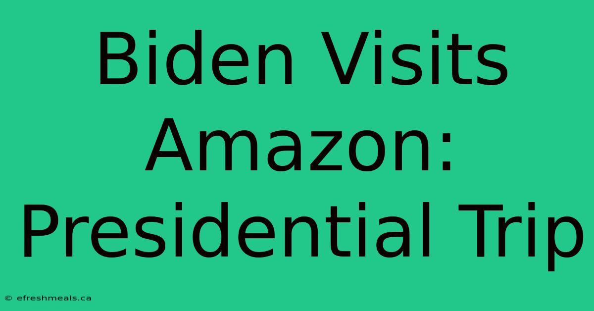 Biden Visits Amazon: Presidential Trip