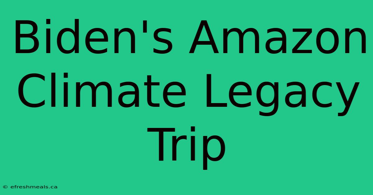 Biden's Amazon Climate Legacy Trip