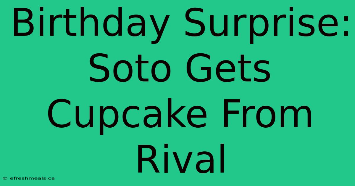 Birthday Surprise: Soto Gets Cupcake From Rival 