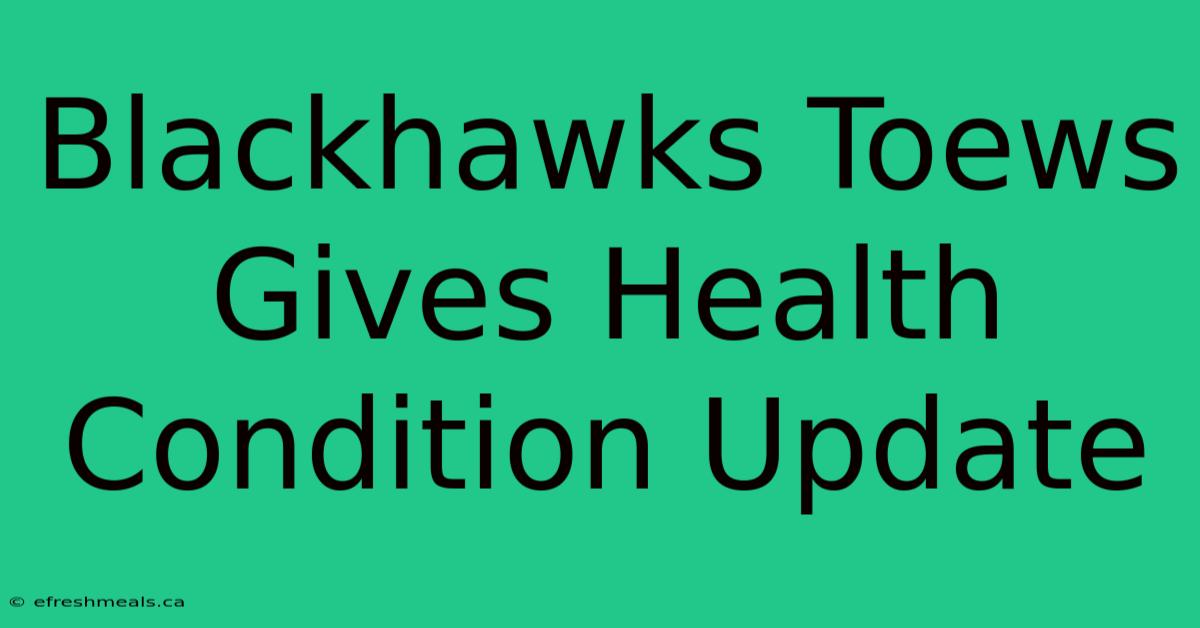 Blackhawks Toews Gives Health Condition Update