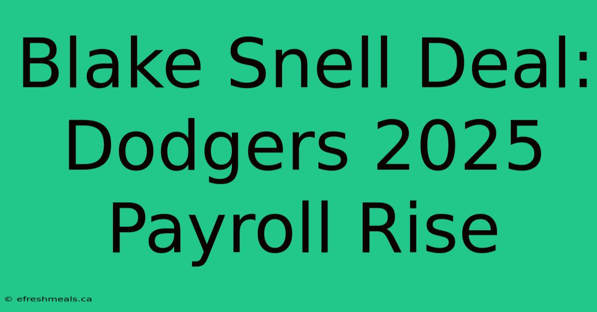 Blake Snell Deal: Dodgers 2025 Payroll Rise