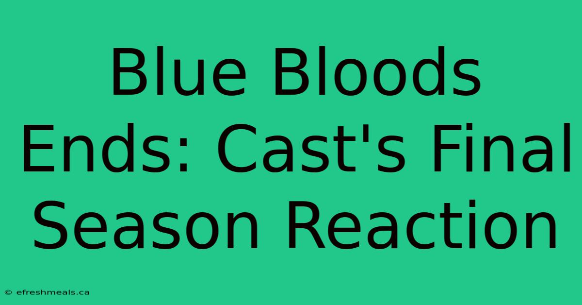 Blue Bloods Ends: Cast's Final Season Reaction