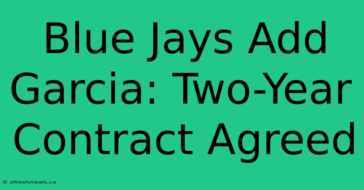 Blue Jays Add Garcia: Two-Year Contract Agreed