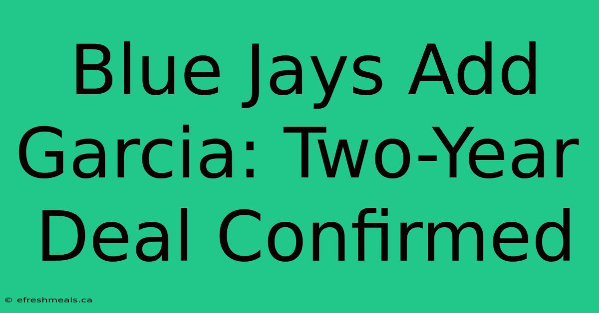 Blue Jays Add Garcia: Two-Year Deal Confirmed