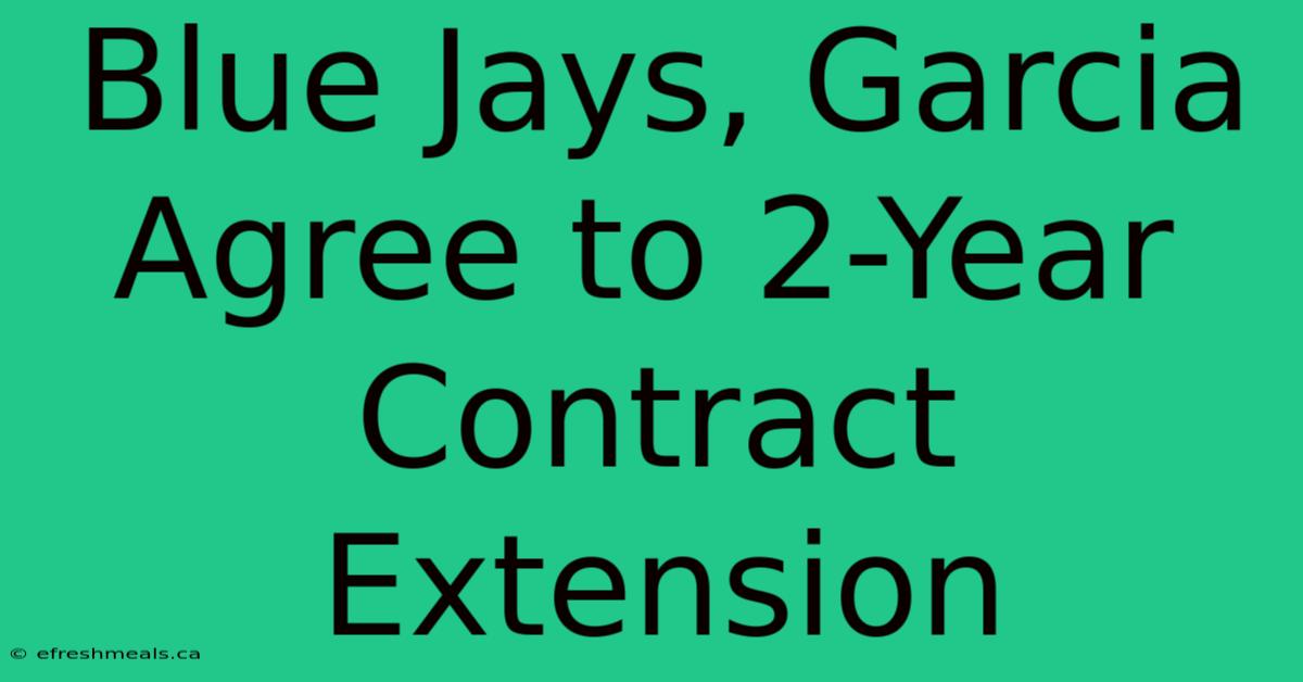 Blue Jays, Garcia Agree To 2-Year Contract Extension