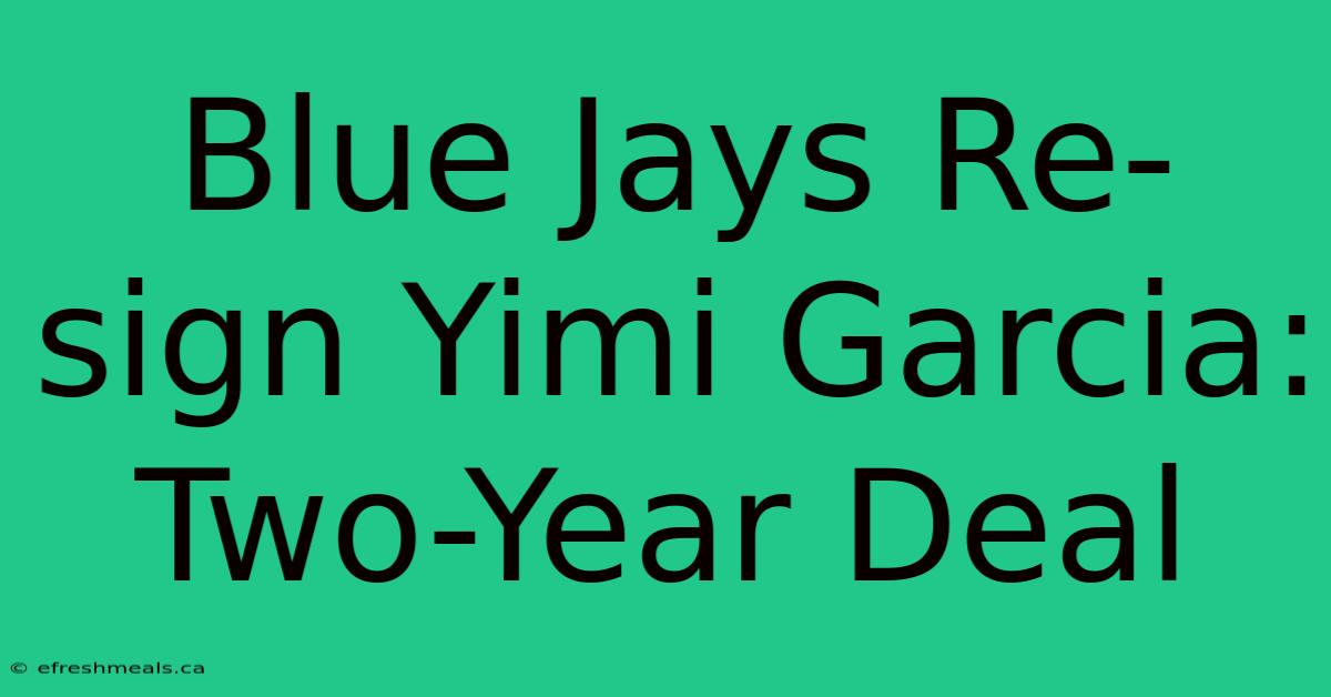 Blue Jays Re-sign Yimi Garcia: Two-Year Deal