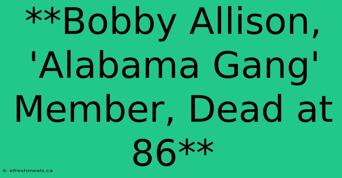 **Bobby Allison, 'Alabama Gang' Member, Dead At 86** 