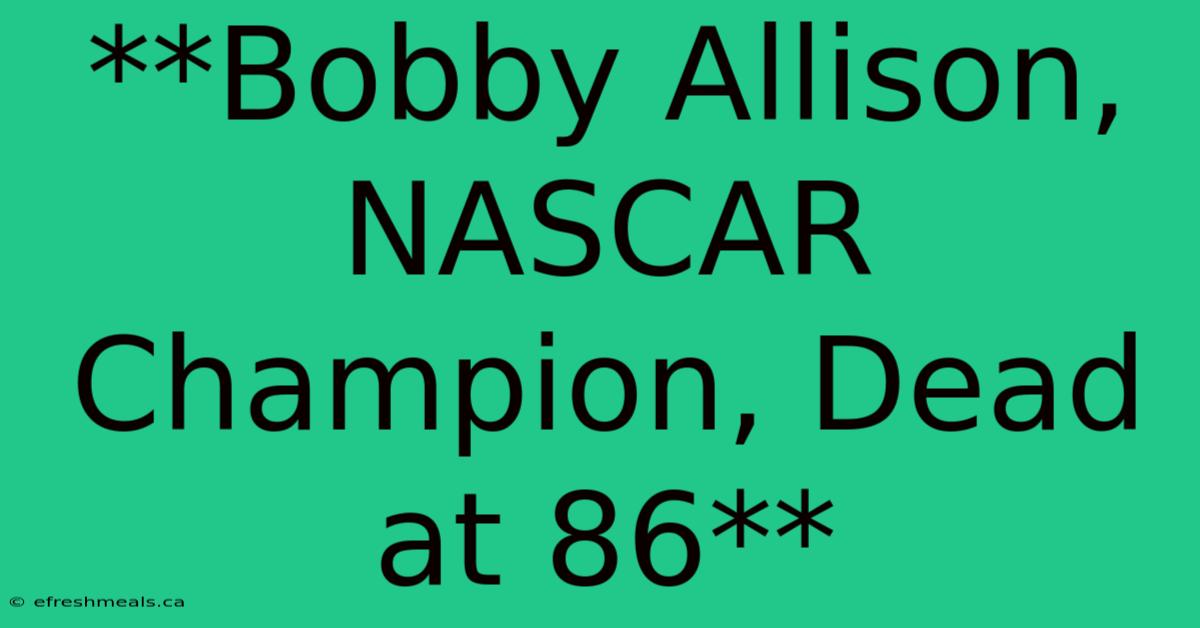 **Bobby Allison, NASCAR Champion, Dead At 86** 