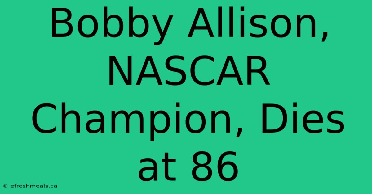 Bobby Allison, NASCAR Champion, Dies At 86