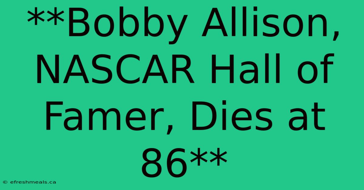 **Bobby Allison, NASCAR Hall Of Famer, Dies At 86**