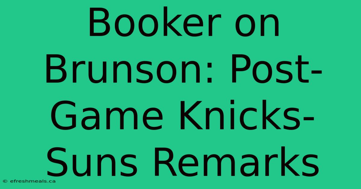 Booker On Brunson: Post-Game Knicks-Suns Remarks