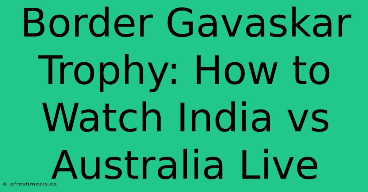 Border Gavaskar Trophy: How To Watch India Vs Australia Live