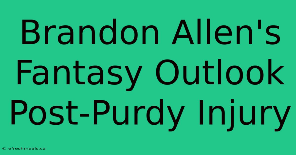 Brandon Allen's Fantasy Outlook Post-Purdy Injury