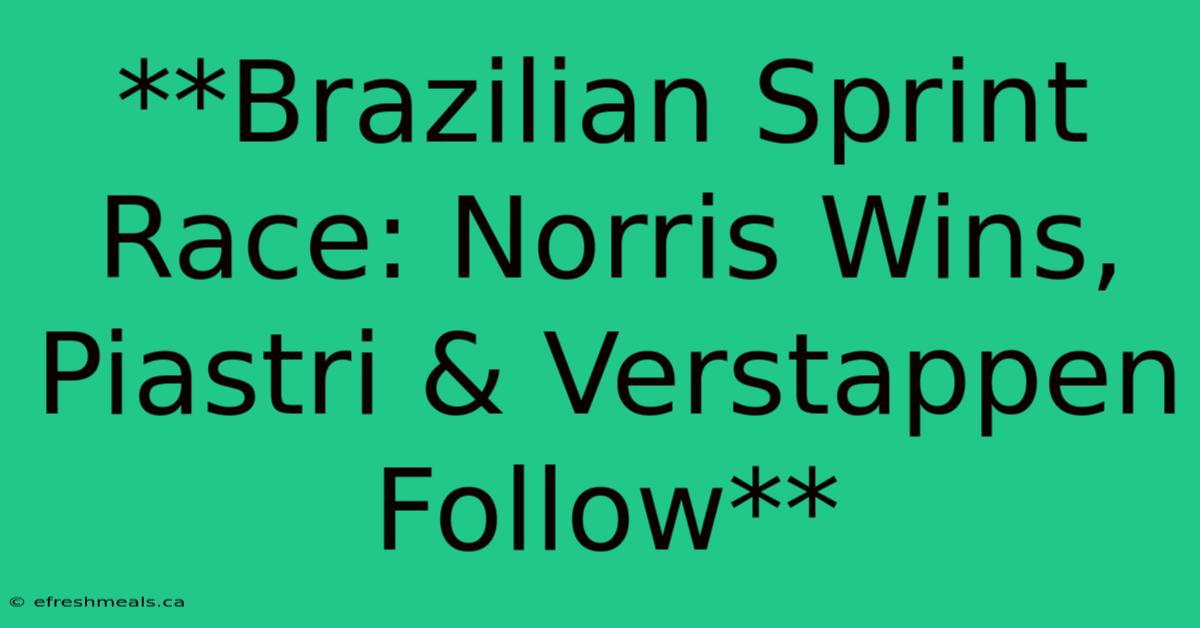 **Brazilian Sprint Race: Norris Wins, Piastri & Verstappen Follow**