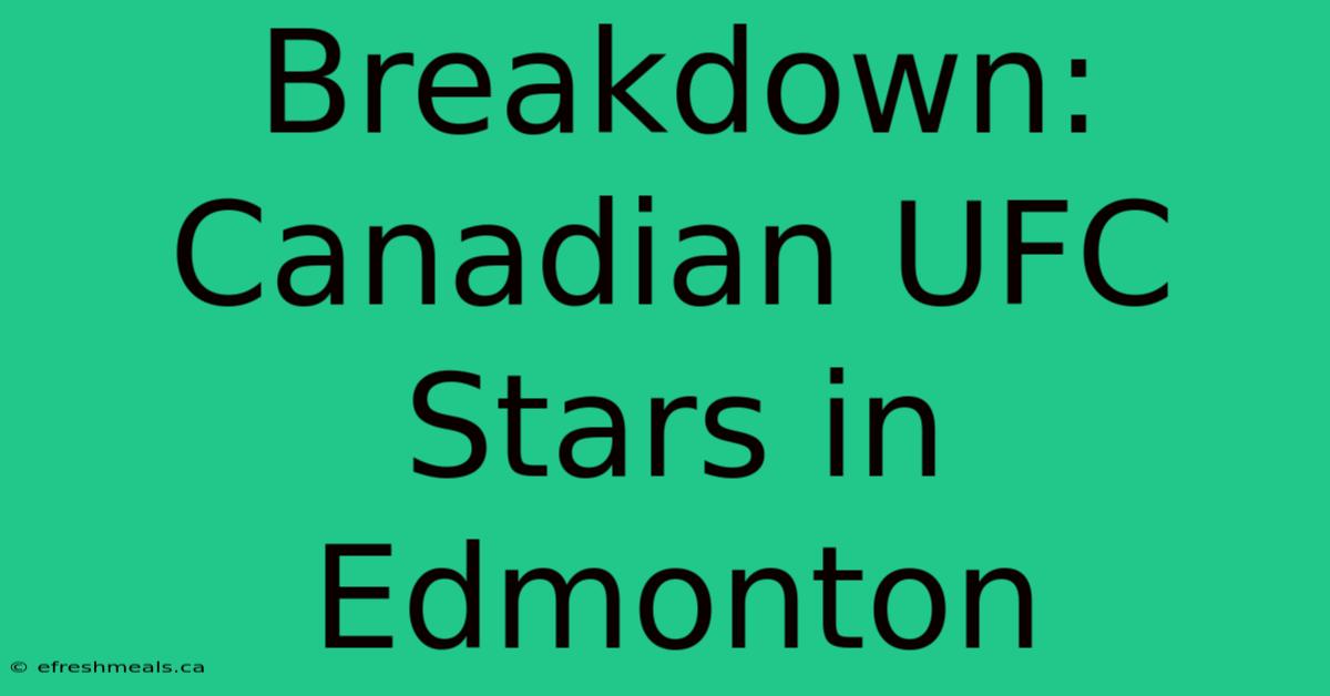 Breakdown: Canadian UFC Stars In Edmonton