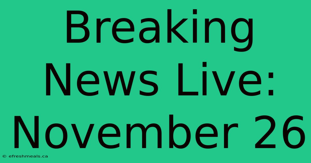 Breaking News Live: November 26