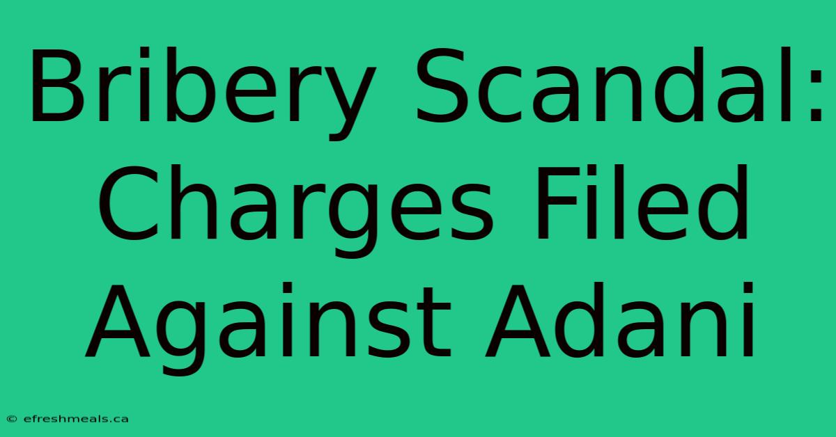 Bribery Scandal: Charges Filed Against Adani