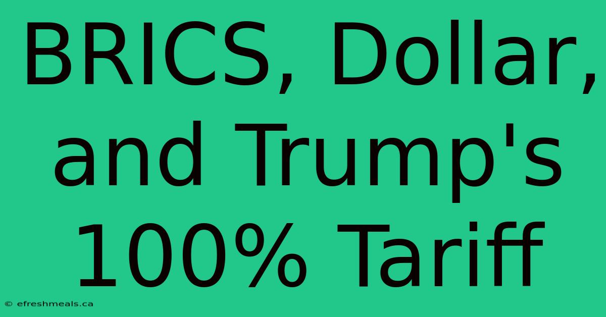 BRICS, Dollar, And Trump's 100% Tariff