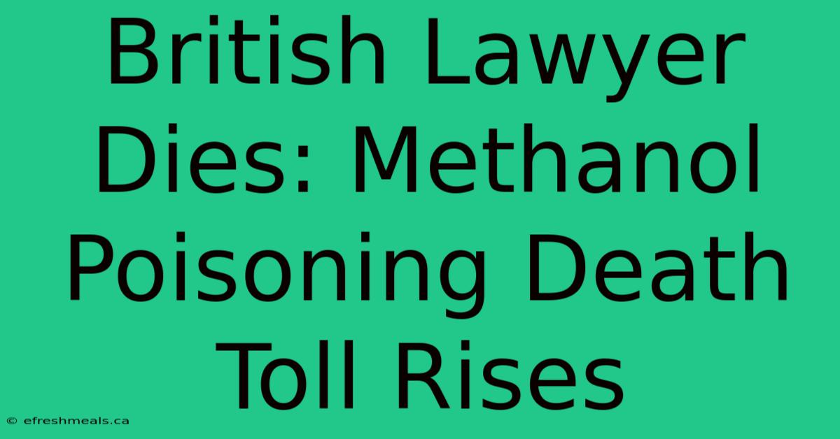 British Lawyer Dies: Methanol Poisoning Death Toll Rises