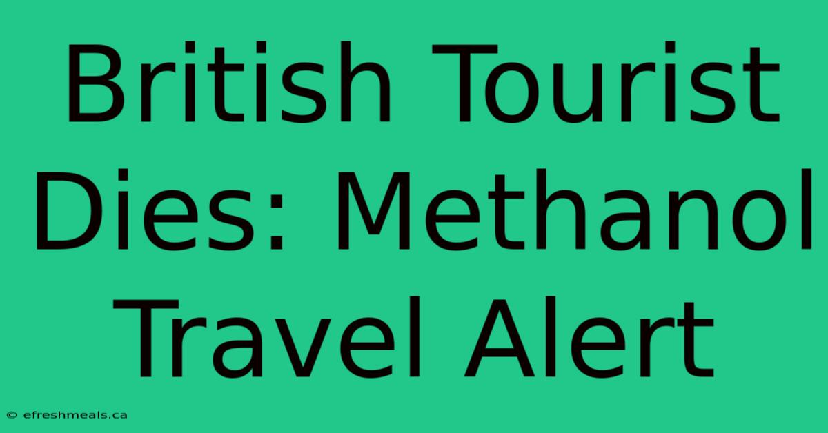 British Tourist Dies: Methanol Travel Alert