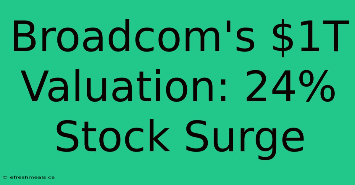 Broadcom's $1T Valuation: 24% Stock Surge