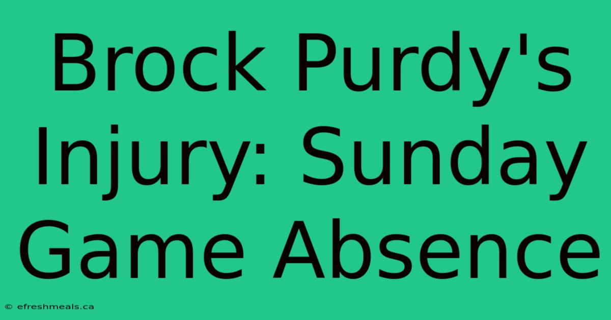 Brock Purdy's Injury: Sunday Game Absence