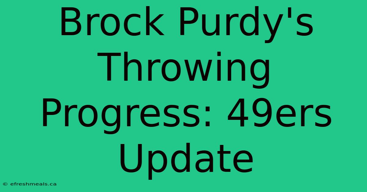 Brock Purdy's Throwing Progress: 49ers Update