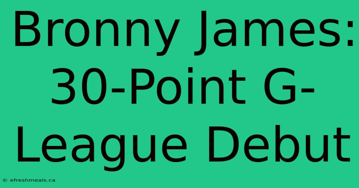 Bronny James: 30-Point G-League Debut