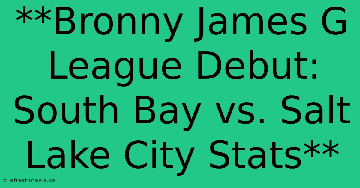 **Bronny James G League Debut: South Bay Vs. Salt Lake City Stats**