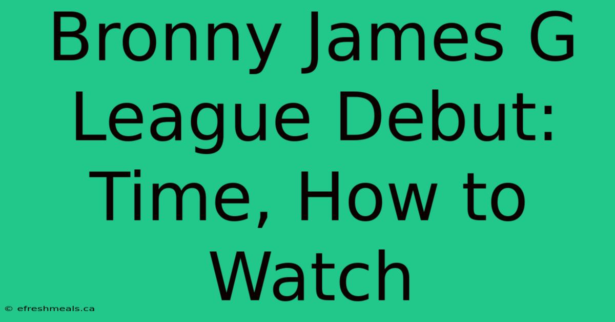 Bronny James G League Debut: Time, How To Watch