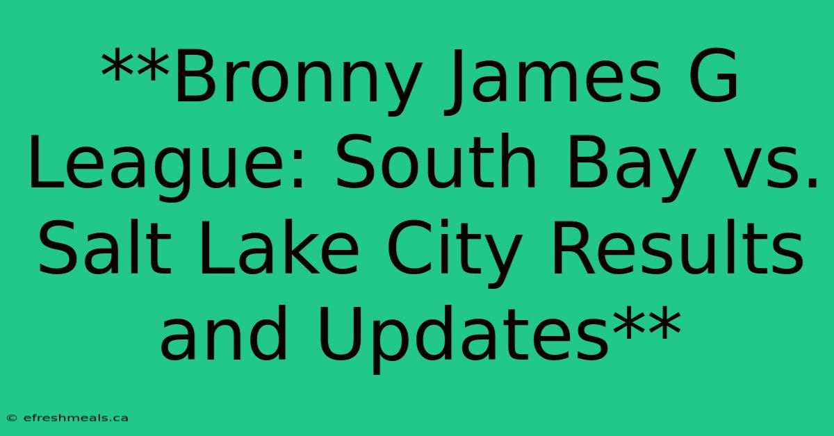 **Bronny James G League: South Bay Vs. Salt Lake City Results And Updates** 