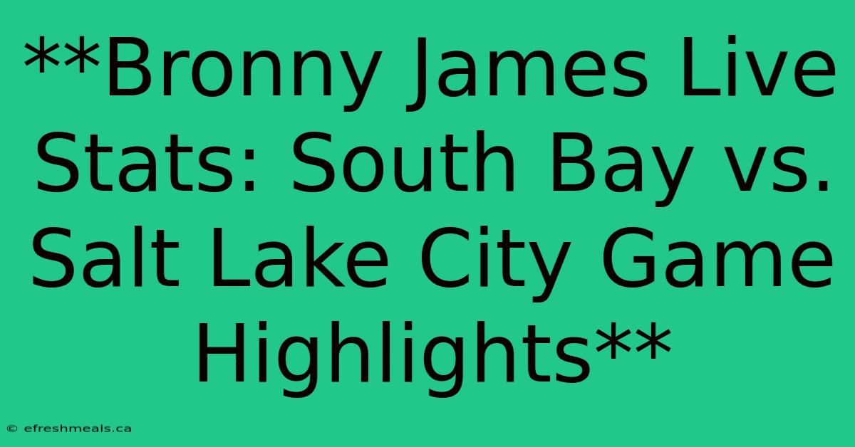 **Bronny James Live Stats: South Bay Vs. Salt Lake City Game Highlights**