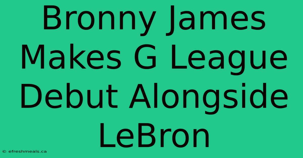 Bronny James Makes G League Debut Alongside LeBron