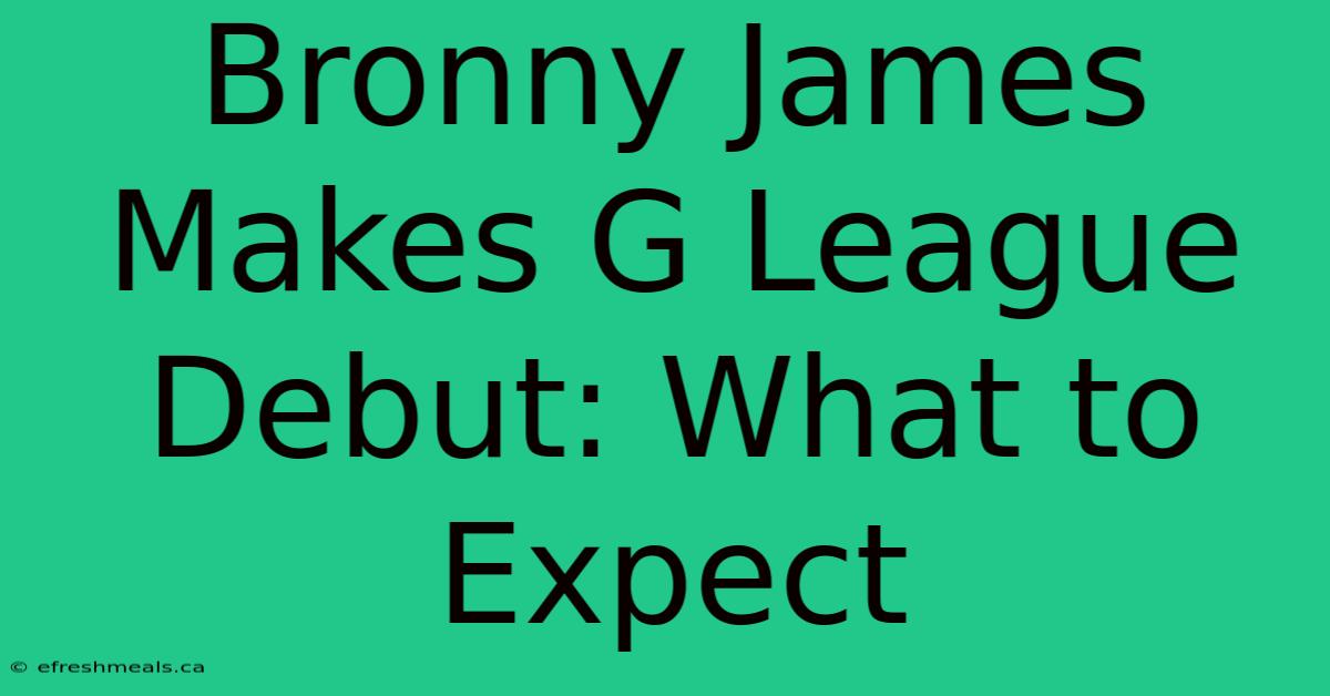 Bronny James Makes G League Debut: What To Expect 