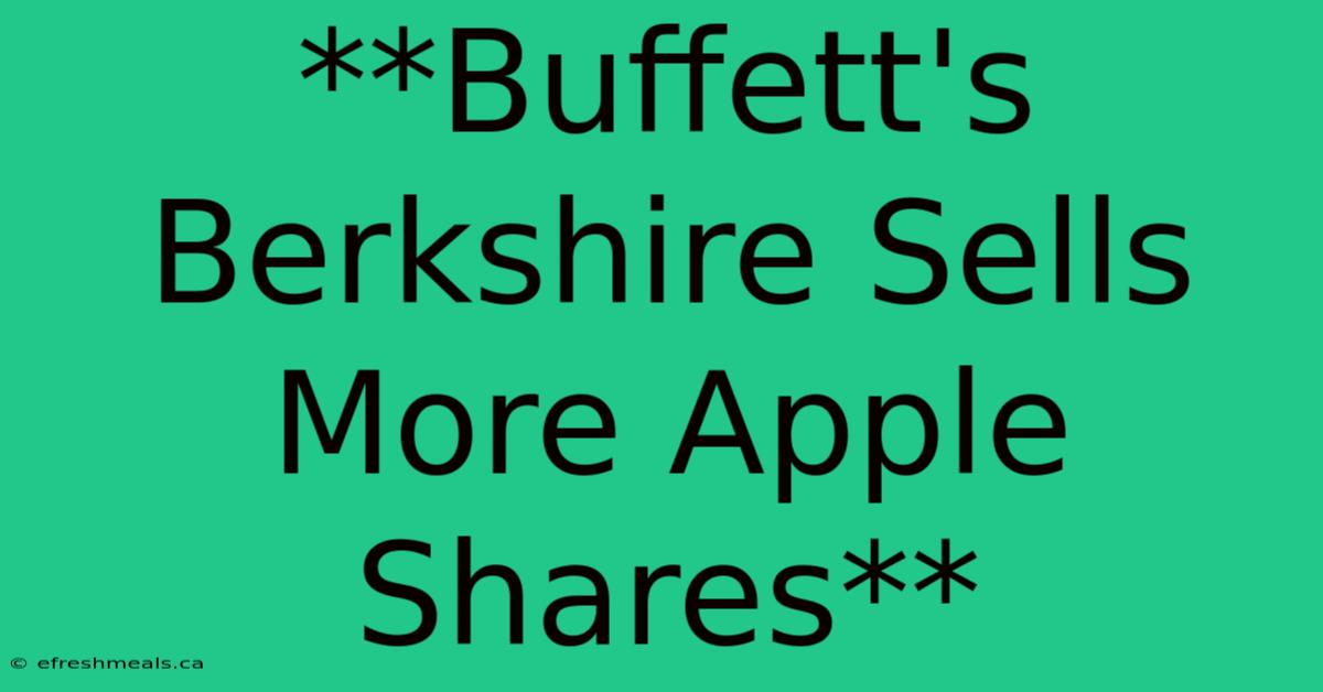 **Buffett's Berkshire Sells More Apple Shares**