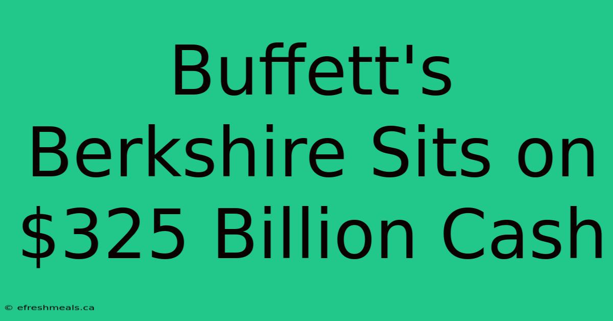 Buffett's Berkshire Sits On $325 Billion Cash