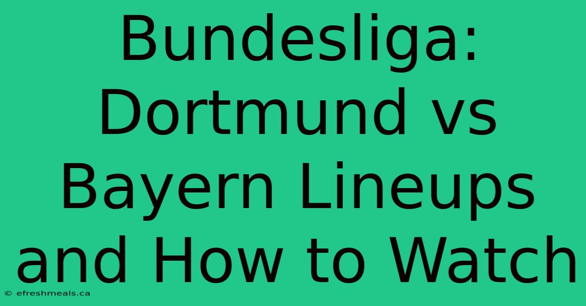 Bundesliga: Dortmund Vs Bayern Lineups And How To Watch