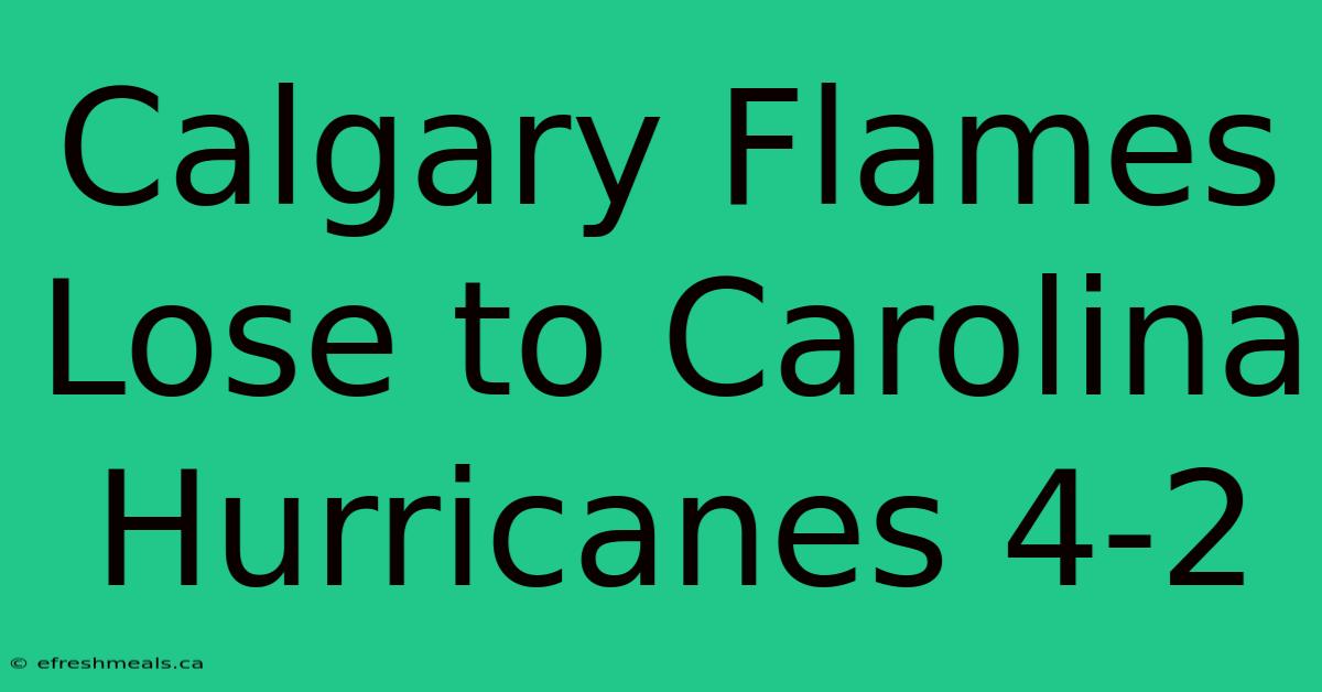 Calgary Flames Lose To Carolina Hurricanes 4-2 