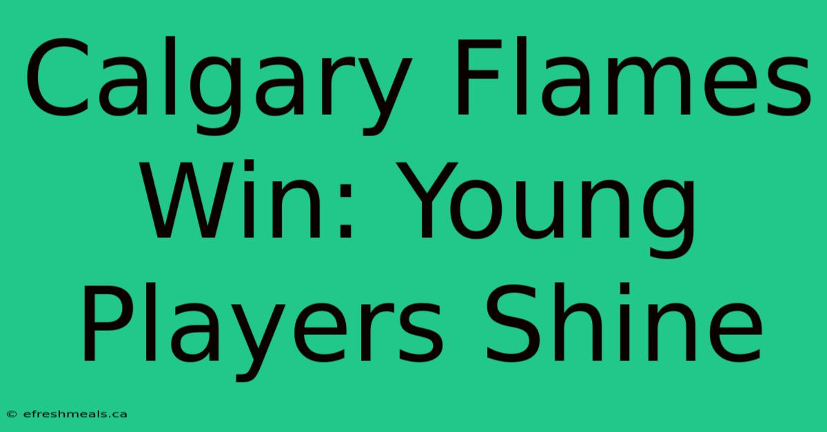 Calgary Flames Win: Young Players Shine