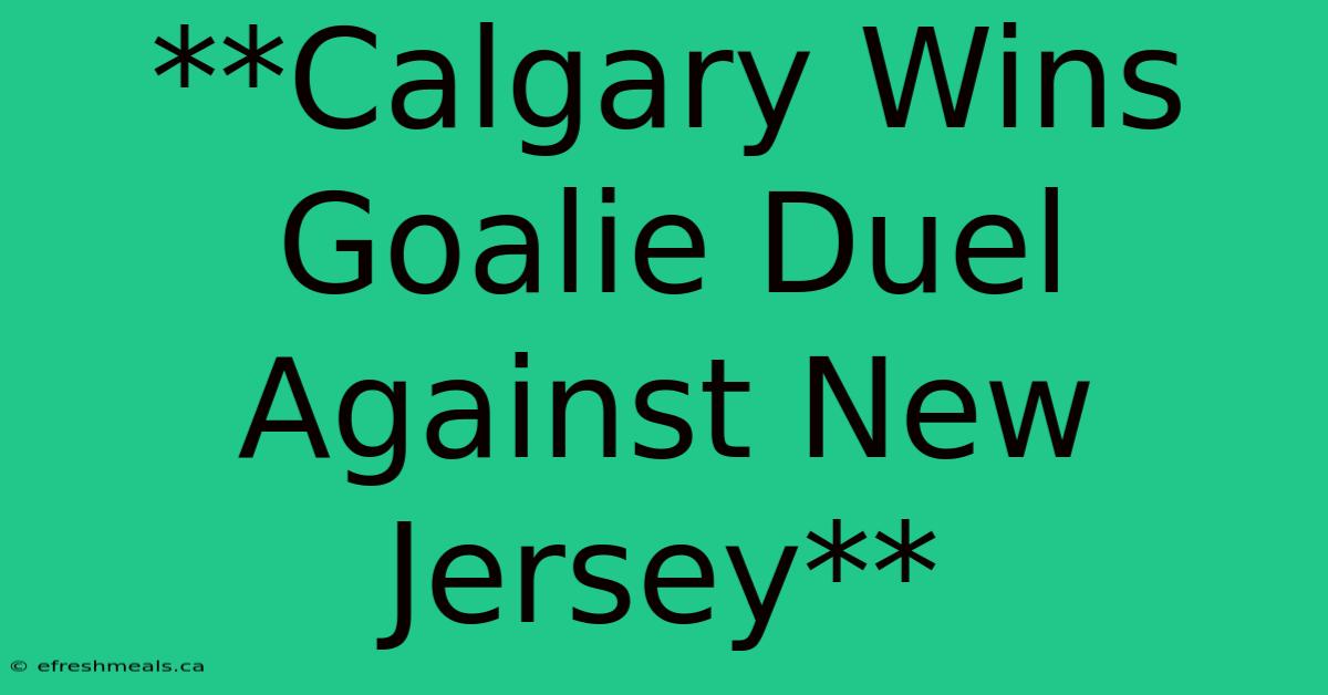 **Calgary Wins Goalie Duel Against New Jersey**