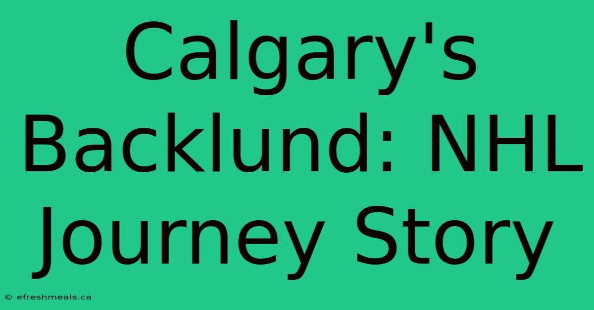 Calgary's Backlund: NHL Journey Story