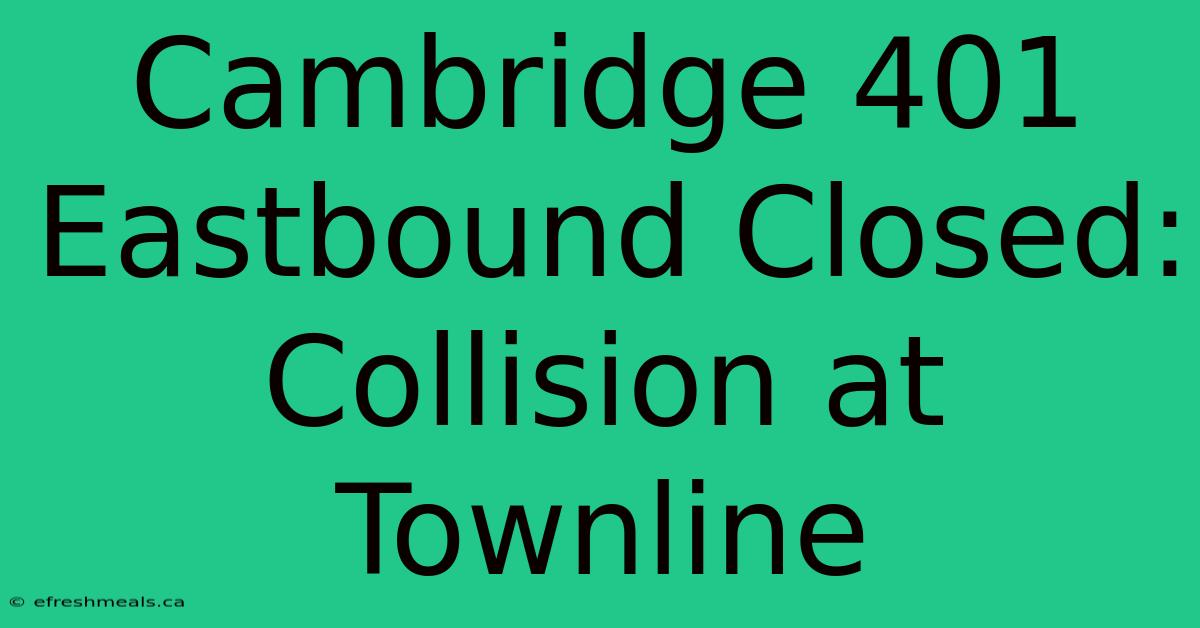 Cambridge 401 Eastbound Closed: Collision At Townline