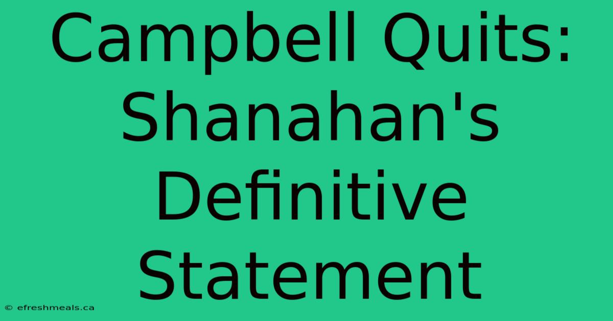 Campbell Quits: Shanahan's Definitive Statement