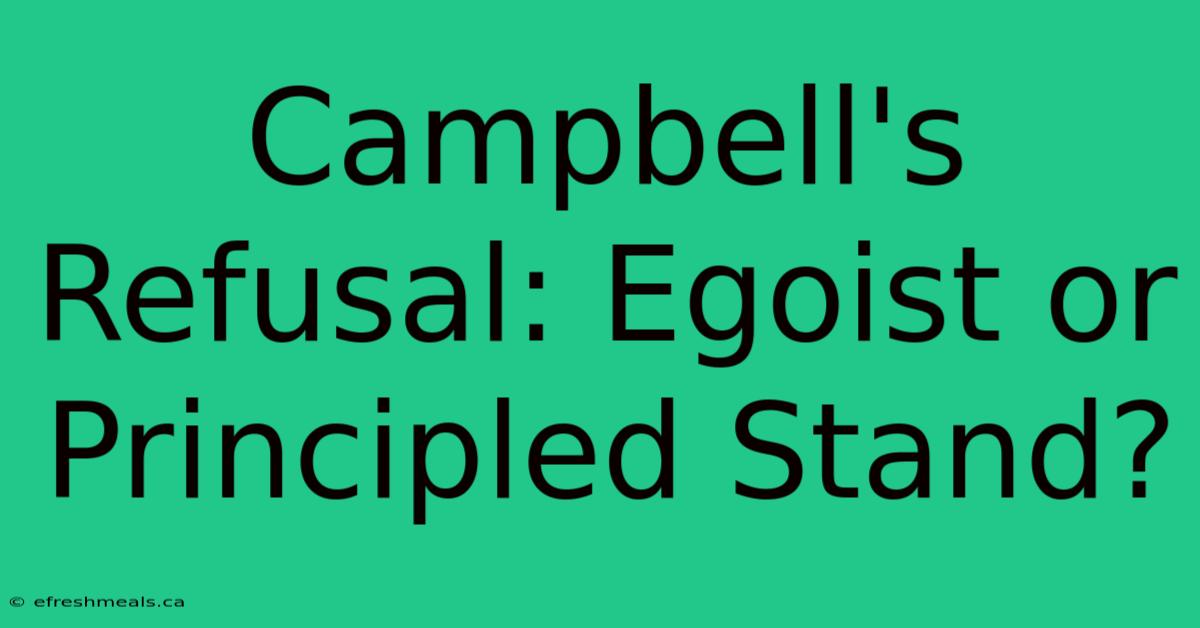 Campbell's Refusal: Egoist Or Principled Stand?