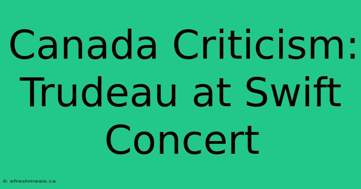 Canada Criticism: Trudeau At Swift Concert